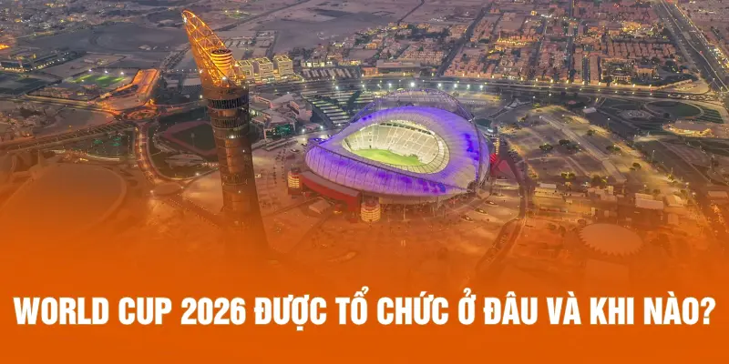 World Cup 2026 được tổ chức ở đâu và khi nào?